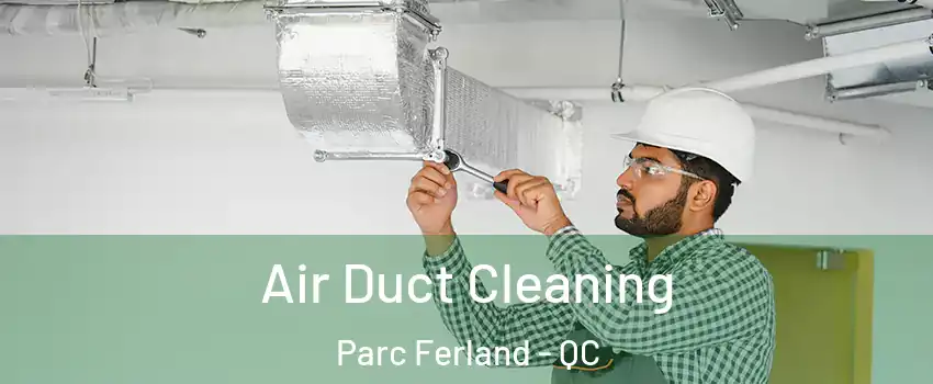  Air Duct Cleaning Parc Ferland - QC