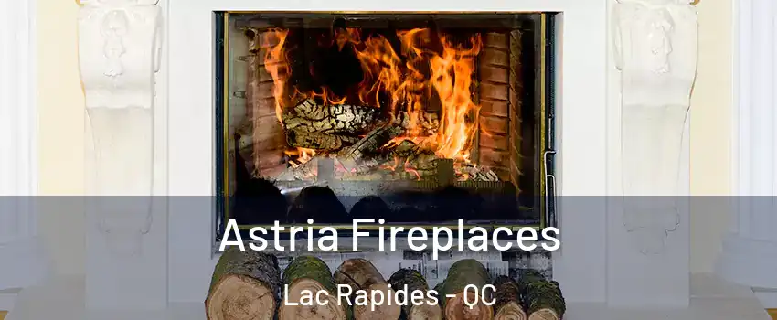  Astria Fireplaces Lac Rapides - QC