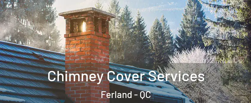  Chimney Cover Services Ferland - QC