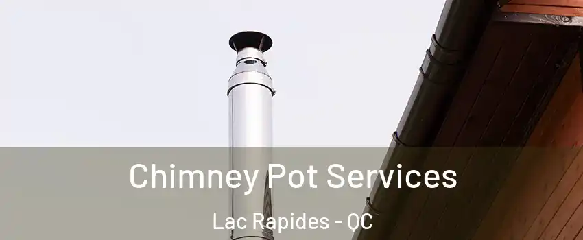  Chimney Pot Services Lac Rapides - QC
