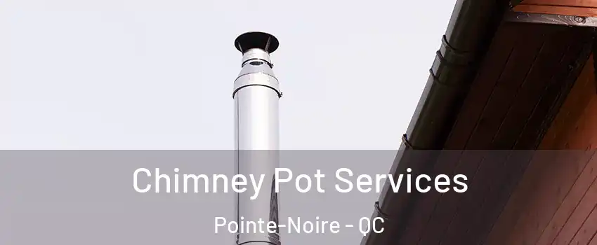  Chimney Pot Services Pointe-Noire - QC