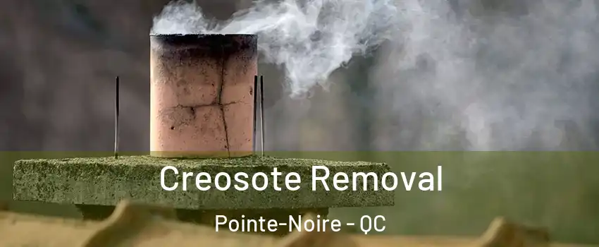  Creosote Removal Pointe-Noire - QC