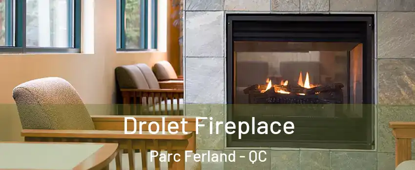Drolet Fireplace Parc Ferland - QC
