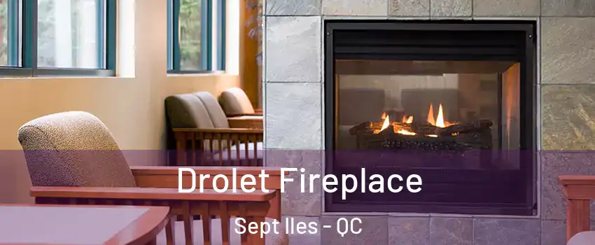 Drolet Fireplace Sept Iles - QC