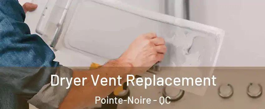  Dryer Vent Replacement Pointe-Noire - QC