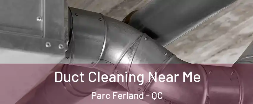  Duct Cleaning Near Me Parc Ferland - QC