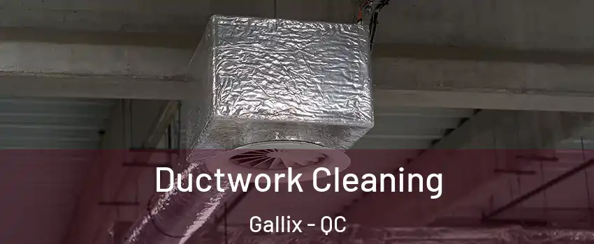  Ductwork Cleaning Gallix - QC