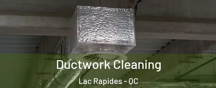 Ductwork Cleaning Lac Rapides - QC