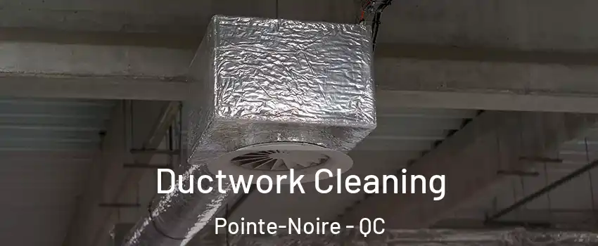  Ductwork Cleaning Pointe-Noire - QC