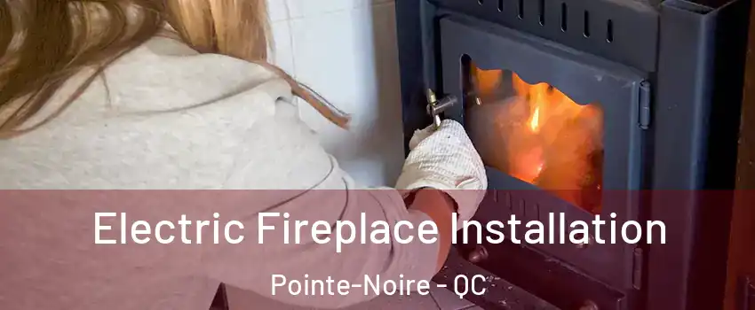  Electric Fireplace Installation Pointe-Noire - QC