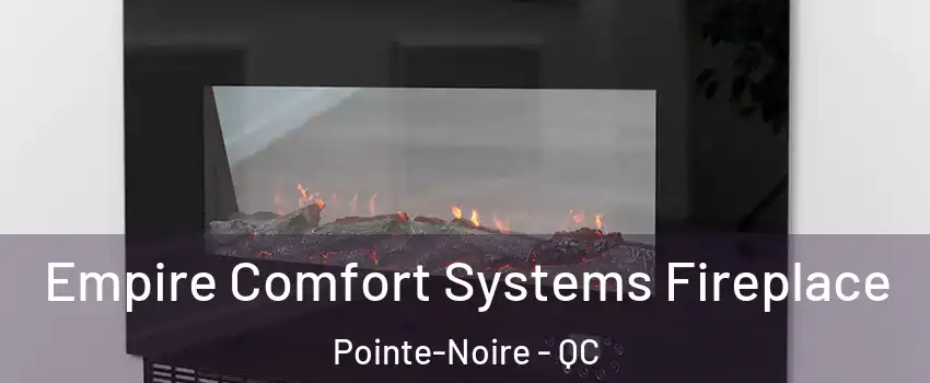 Empire Comfort Systems Fireplace Pointe-Noire - QC