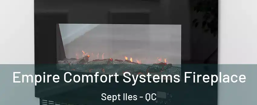 Empire Comfort Systems Fireplace Sept Iles - QC