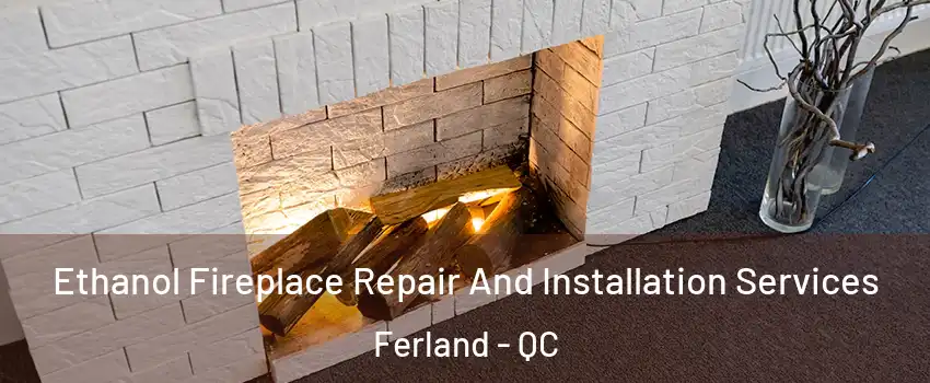  Ethanol Fireplace Repair And Installation Services Ferland - QC