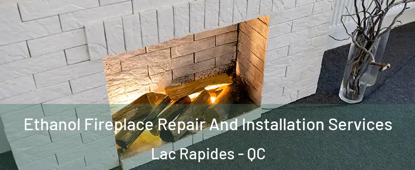  Ethanol Fireplace Repair And Installation Services Lac Rapides - QC