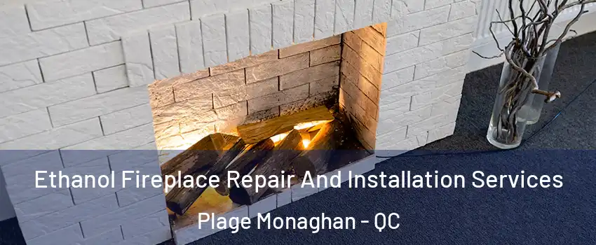  Ethanol Fireplace Repair And Installation Services Plage Monaghan - QC