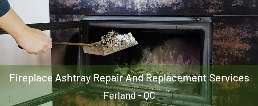  Fireplace Ashtray Repair And Replacement Services Ferland - QC