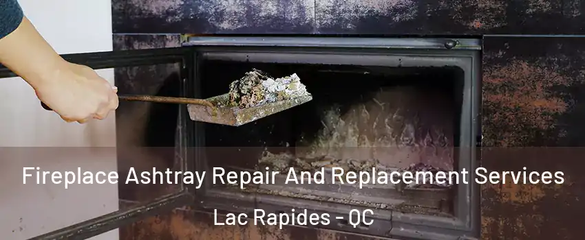  Fireplace Ashtray Repair And Replacement Services Lac Rapides - QC