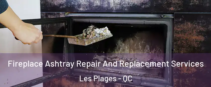  Fireplace Ashtray Repair And Replacement Services Les Plages - QC