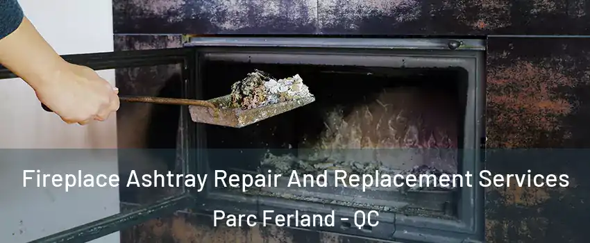  Fireplace Ashtray Repair And Replacement Services Parc Ferland - QC
