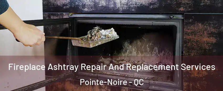  Fireplace Ashtray Repair And Replacement Services Pointe-Noire - QC