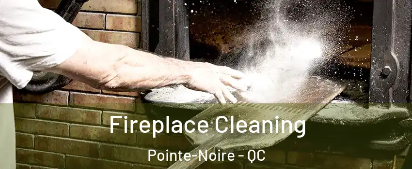  Fireplace Cleaning Pointe-Noire - QC