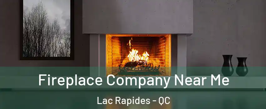  Fireplace Company Near Me Lac Rapides - QC