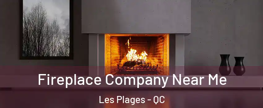  Fireplace Company Near Me Les Plages - QC