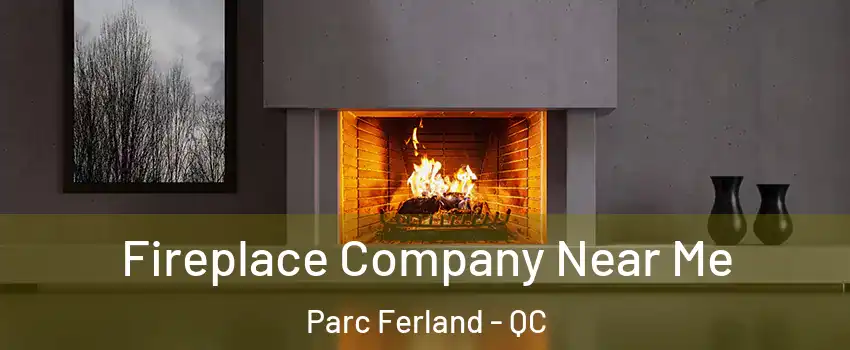  Fireplace Company Near Me Parc Ferland - QC