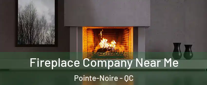  Fireplace Company Near Me Pointe-Noire - QC