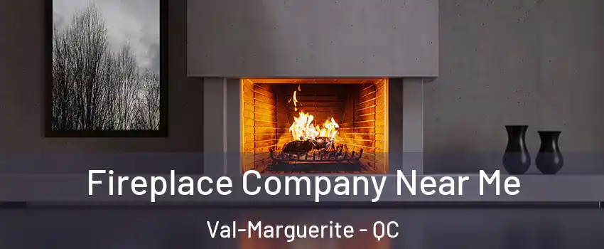 Fireplace Company Near Me Val-Marguerite - QC