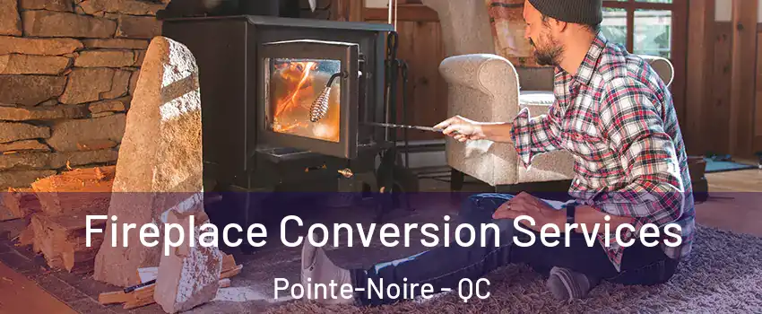  Fireplace Conversion Services Pointe-Noire - QC