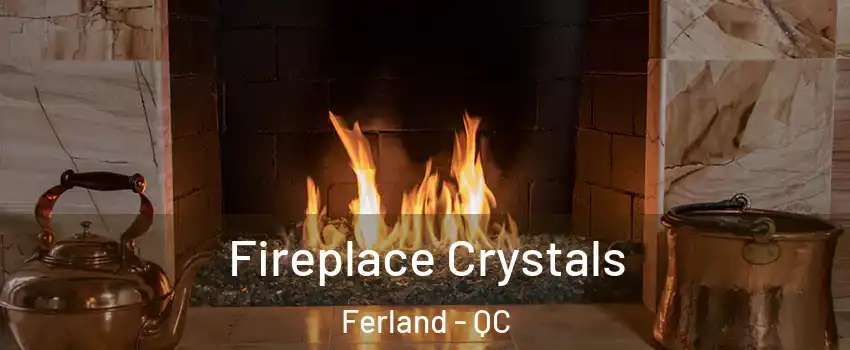  Fireplace Crystals Ferland - QC