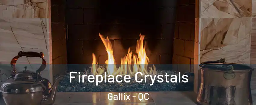  Fireplace Crystals Gallix - QC