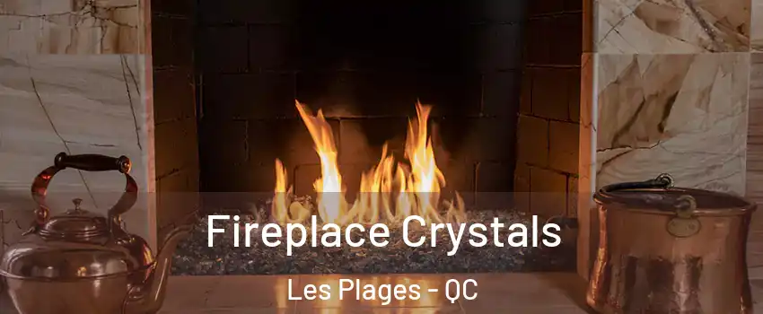  Fireplace Crystals Les Plages - QC