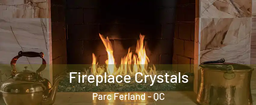  Fireplace Crystals Parc Ferland - QC