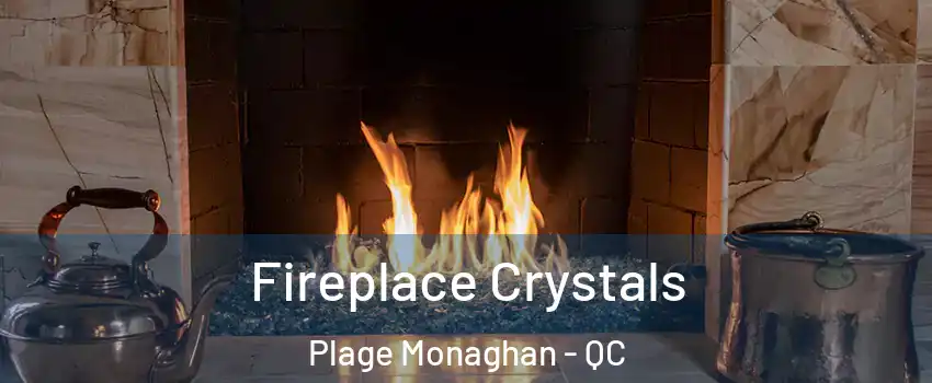  Fireplace Crystals Plage Monaghan - QC