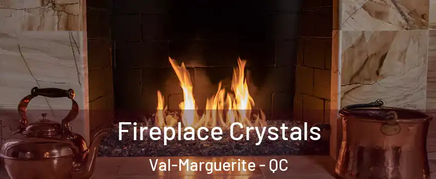  Fireplace Crystals Val-Marguerite - QC
