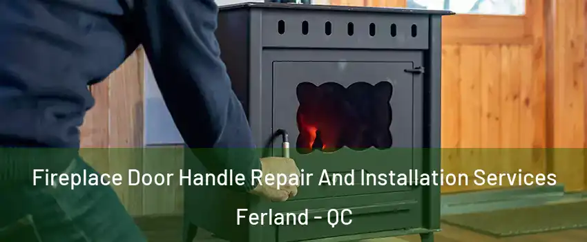  Fireplace Door Handle Repair And Installation Services Ferland - QC