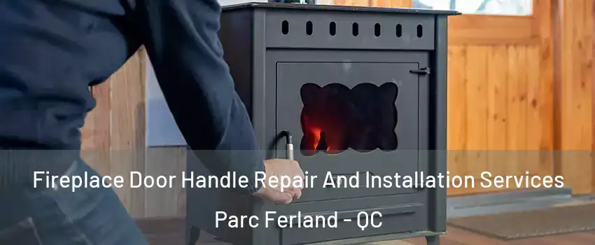  Fireplace Door Handle Repair And Installation Services Parc Ferland - QC