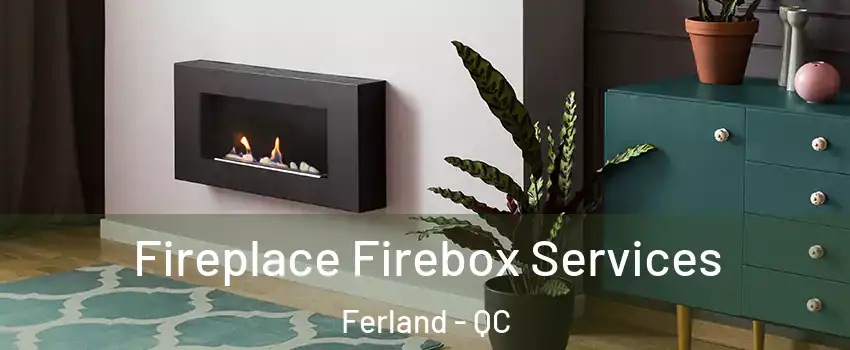  Fireplace Firebox Services Ferland - QC