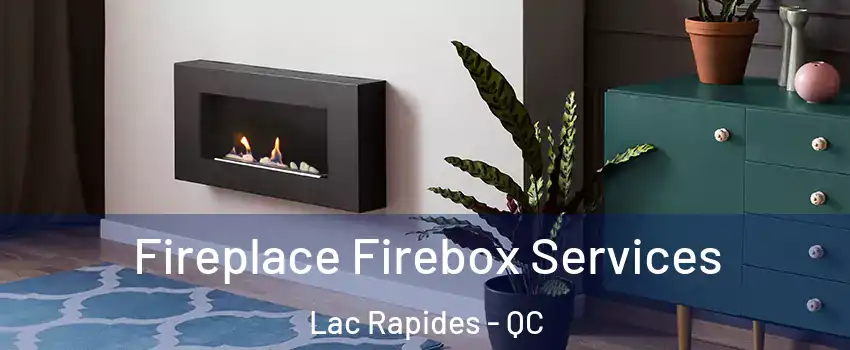  Fireplace Firebox Services Lac Rapides - QC
