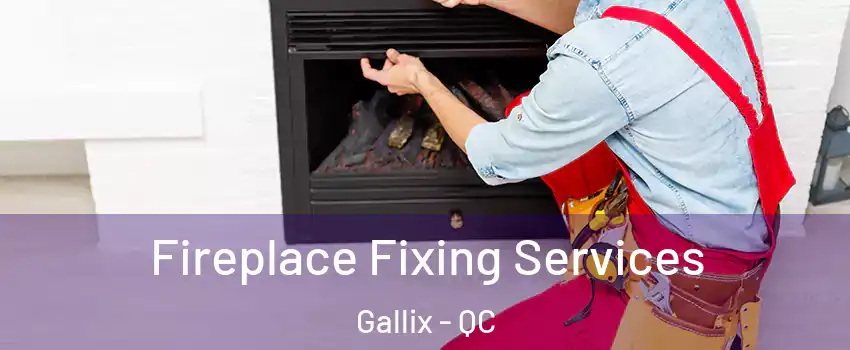  Fireplace Fixing Services Gallix - QC