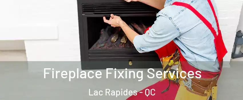  Fireplace Fixing Services Lac Rapides - QC