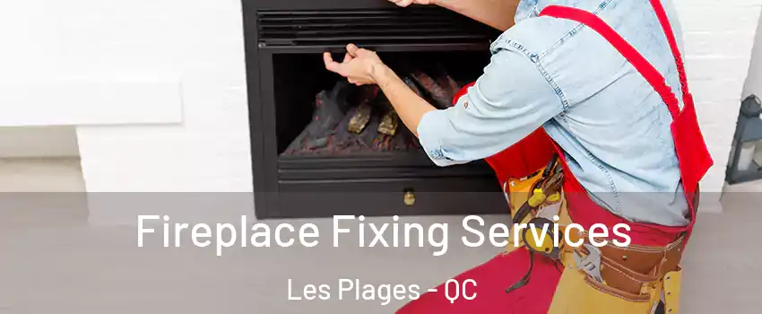  Fireplace Fixing Services Les Plages - QC