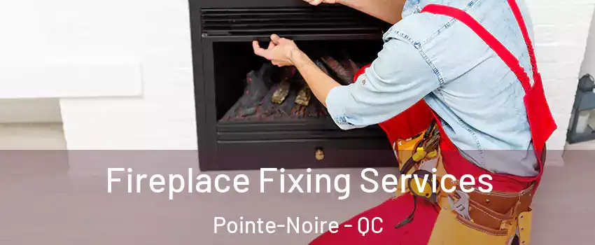  Fireplace Fixing Services Pointe-Noire - QC