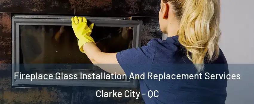  Fireplace Glass Installation And Replacement Services Clarke City - QC