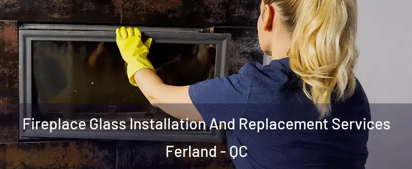  Fireplace Glass Installation And Replacement Services Ferland - QC