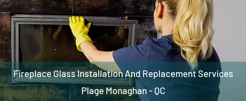  Fireplace Glass Installation And Replacement Services Plage Monaghan - QC