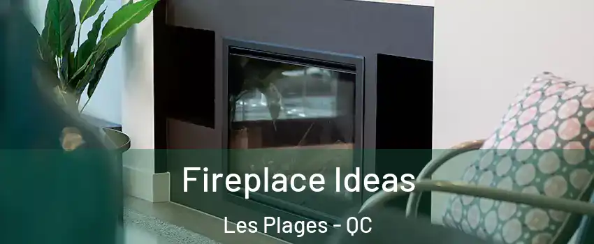  Fireplace Ideas Les Plages - QC