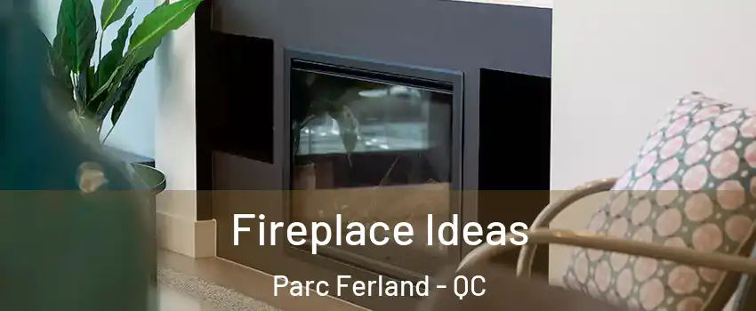  Fireplace Ideas Parc Ferland - QC